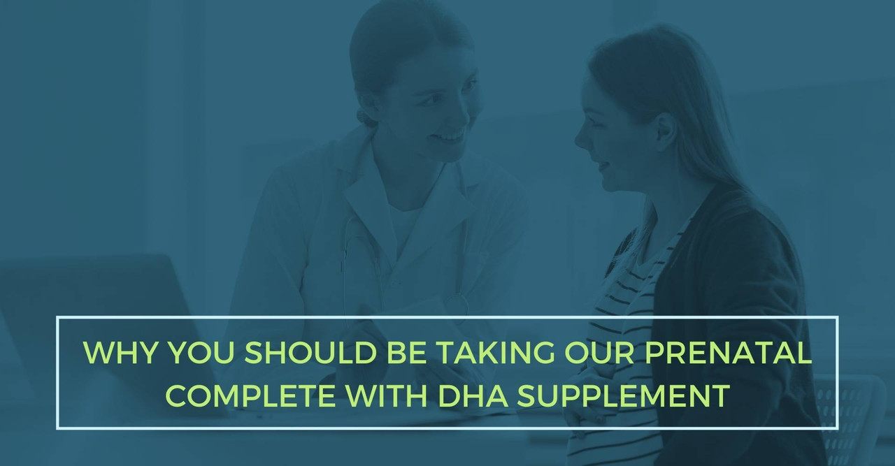 Why You Should Be Taking Our Prenatal Complete With DHA Supplement