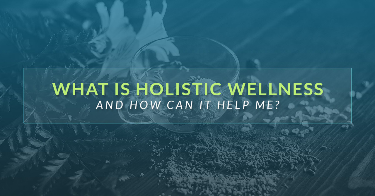 What Is Holistic Wellness And How Can It Help Me?