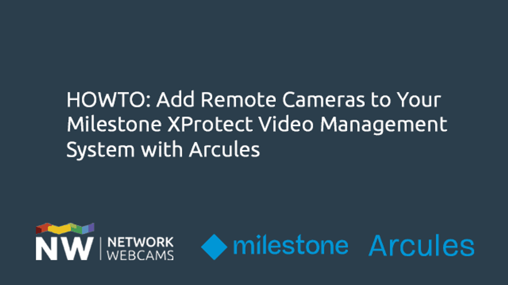 HOWTO: Add Remote Cameras to Your Milestone XProtect Video Management System with Arcules HOWTO: Add Remote Cameras to Your Milestone XProtect Video Management System with Arcules