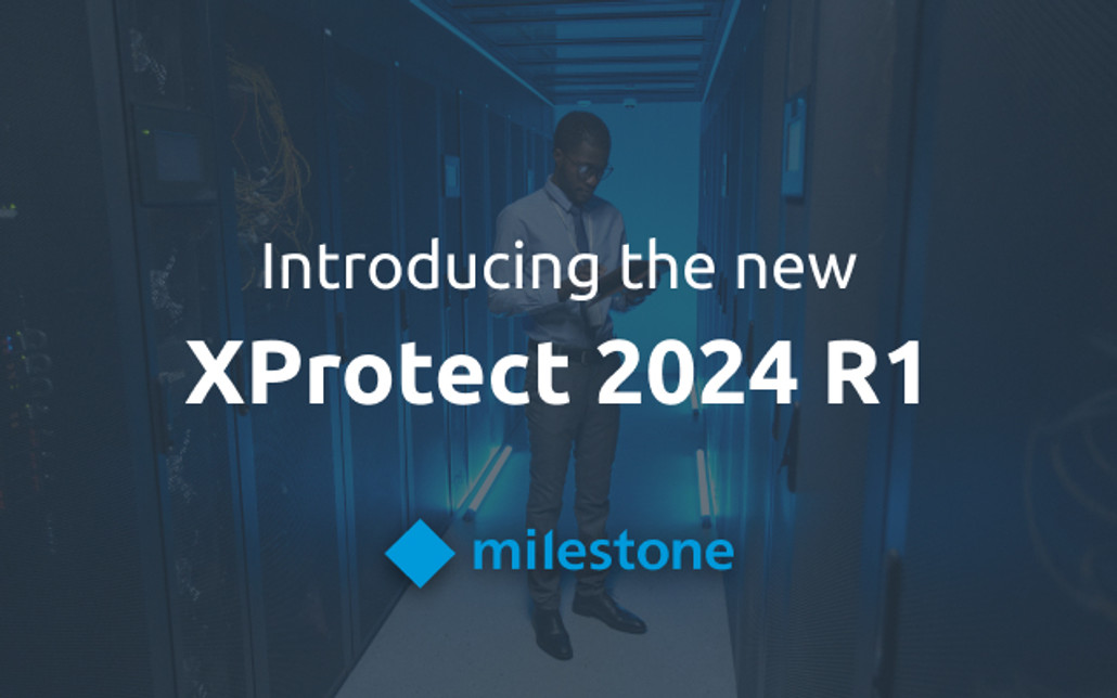 Milestone XProtect 2024 R1 – powerful new features for experienced users
