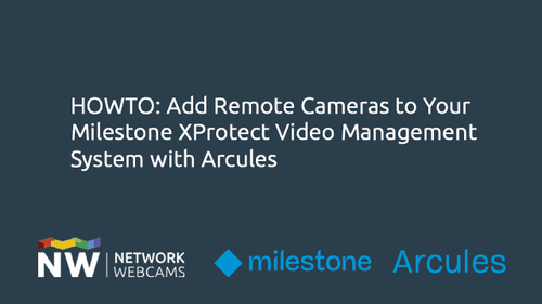 HOWTO: Add Remote Cameras to Your Milestone XProtect Video Management System with Arcules