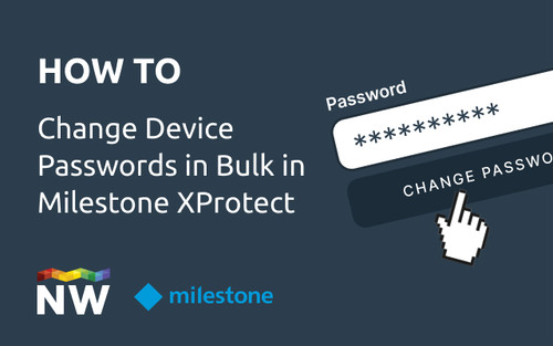 How to change device passwords in bulk in Milestone XProtect