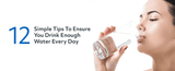 12 Simple Tips to Ensure You Drink Enough Water Every Day