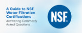 A Guide to NSF Water Filtration Certifications: Answering Commonly Asked Questions