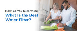 How Do You Determine What Is the Best Water Filter?