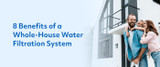 8 Benefits of a Whole-House Water Filtration System 
