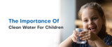 The Importance of Clean Water for Children