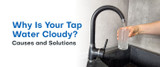 Why Is Your Tap Water Cloudy? Causes and Solutions