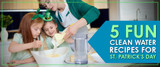 5 Fun St. Patrick's Day Recipe's Made Better with Filtered Water