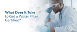 What Does It Take to Get a Water Filter Certified? 