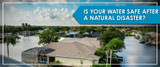 Is Your Drinking Water Safe After a Natural Disaster? What You Need to Know