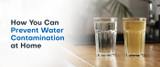 How You Can Prevent Water Contamination at Home