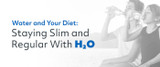 Water and Your Diet: Staying Slim and Regular With H2O