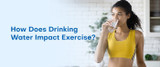 How Does Drinking Water Impact Exercise?