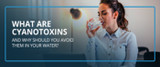 What Are Cyanotoxins, and Why Should You Avoid Them in Your Water?