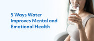 5 Ways Water Improves Mental and Emotional Health