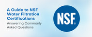 A Guide to NSF Water Filtration Certifications: Answering Commonly Asked Questions