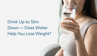 Drink Up to Slim Down - Does Water Help You Lose Weight?