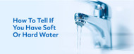 How to Tell if You Have Soft or Hard Water