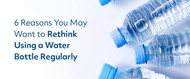 6 Reasons Why You Might Water To Rethink Bottled Water