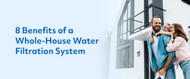 8 Benefits of a Whole-House Water Filtration System 