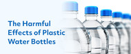 The Harmful Effects of Plastic Water Bottles