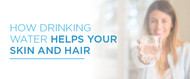 How Drinking Water Helps Your Skin and Hair