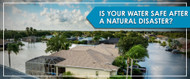 Is Your Drinking Water Safe After a Natural Disaster? What You Need to Know