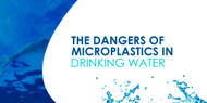 The Dangers of Microplastics in Drinking Water