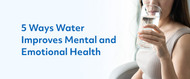 5 Ways Water Improves Mental and Emotional Health
