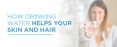 How Drinking Water Helps Your Skin and Hair