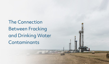 The Connection Between Fracking and Drinking Water Contaminants