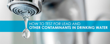 How to Test for Lead and Other Contaminants in Drinking Water