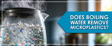 Does Boiling Water Remove Microplastics from Drinking Water?