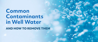 Common Contaminants in Well Water and How to Remove Them Common Contaminants in Well Water and How to Remove Them