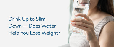 Drink Up to Slim Down - Does Water Help You Lose Weight?