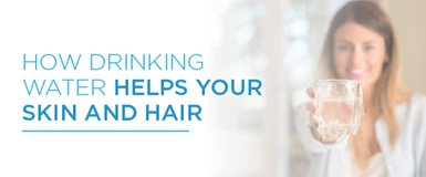 How Drinking Water Helps Your Skin and Hair