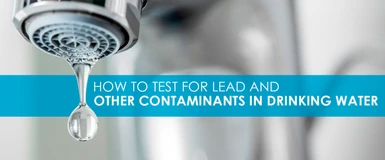 How to Test for Lead and Other Contaminants in Drinking Water