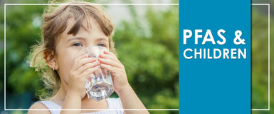 PFAS and Children:  Health Risks, Drinking Water Exposure, and How Families Can Reduce It