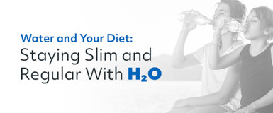Water and Your Diet: Staying Slim and Regular With H2O