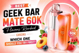 Best Geek Bar Mate 60K Flavors Ranked (2026) — Which One Should You Try First?