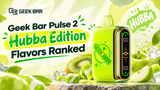 Geek Bar Pulse 2 Hubba Edition Flavors Ranked
