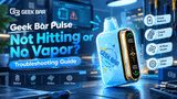 Geek Bar Pulse 2 Not Hitting or No Vapor? Troubleshooting Guide