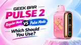 Geek Bar Pulse 2 Regular Mode vs Pulse Mode — Which Should You Use?