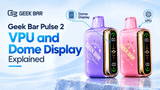 Geek Bar Pulse 2 VPU and Dome Display Explained
