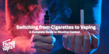 Switching from Cigarettes to Vaping: A Complete Guide to Nicotine Control