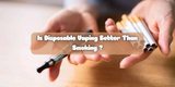 Is Disposable Vaping Better Than Smoking? A 2025 Comparison