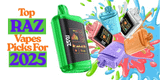 Top RAZ Picks for 2025: Detail Review About Flavors, Puff Counts & Design