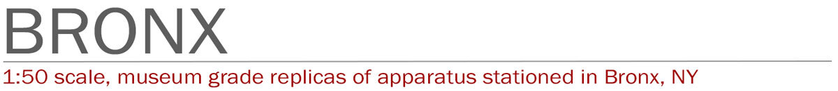 1:50 scale, museum grade replicas of FDNY fire apparatus in the Bronx by Fire Replicas