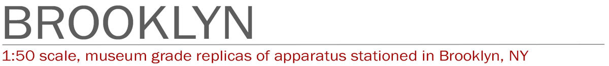 1:50 scale, museum grade replicas of FDNY fire apparatus in Brooklyn by Fire Replicas